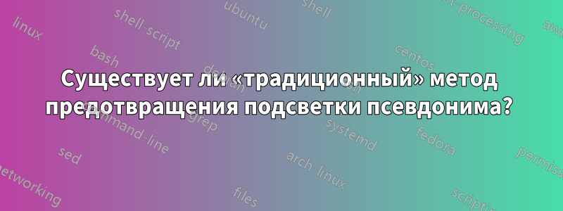 Существует ли «традиционный» метод предотвращения подсветки псевдонима?