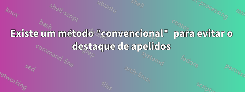 Existe um método "convencional" para evitar o destaque de apelidos