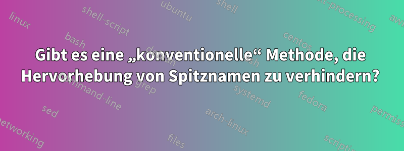 Gibt es eine „konventionelle“ Methode, die Hervorhebung von Spitznamen zu verhindern?