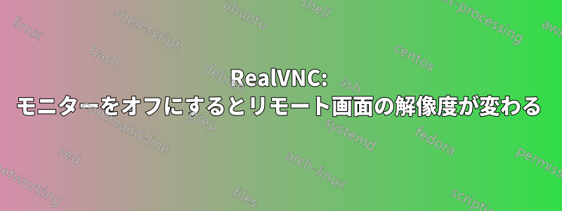 RealVNC: モニターをオフにするとリモート画面の解像度が変わる