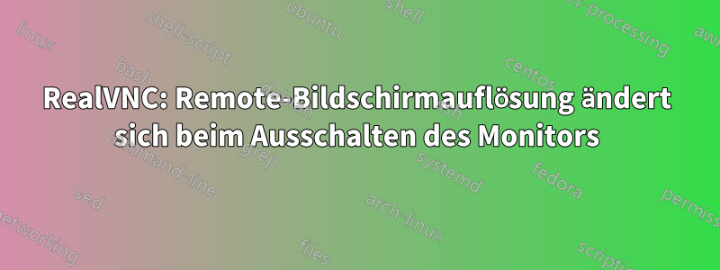 RealVNC: Remote-Bildschirmauflösung ändert sich beim Ausschalten des Monitors