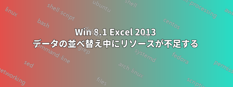 Win 8.1 Excel 2013 データの並べ替え中にリソースが不足する