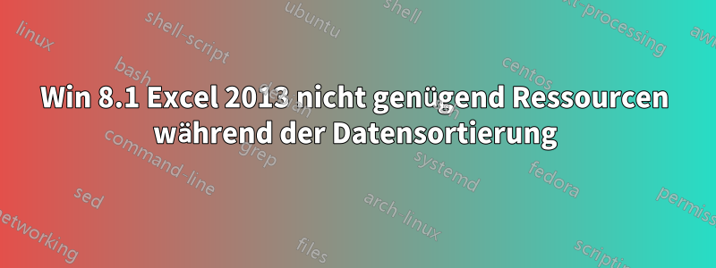 Win 8.1 Excel 2013 nicht genügend Ressourcen während der Datensortierung