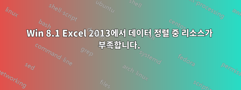 Win 8.1 Excel 2013에서 데이터 정렬 중 리소스가 부족합니다.