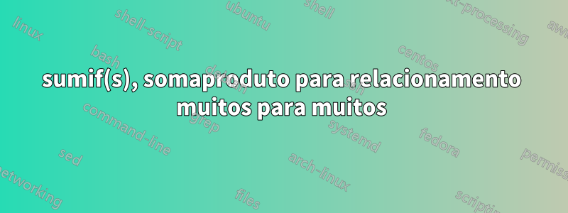 sumif(s), somaproduto para relacionamento muitos para muitos