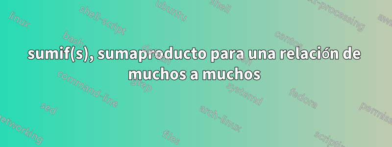 sumif(s), sumaproducto para una relación de muchos a muchos