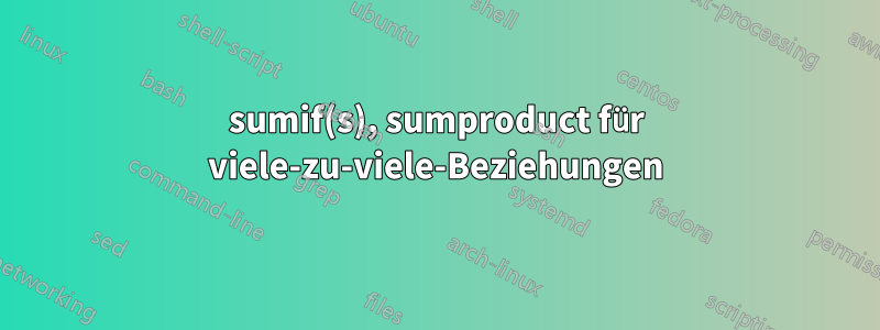 sumif(s), sumproduct für viele-zu-viele-Beziehungen