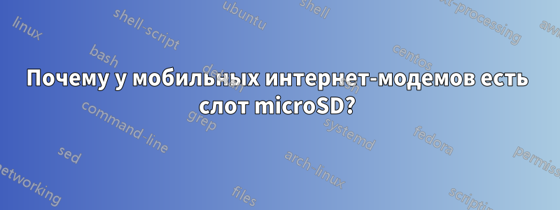 Почему у мобильных интернет-модемов есть слот microSD?