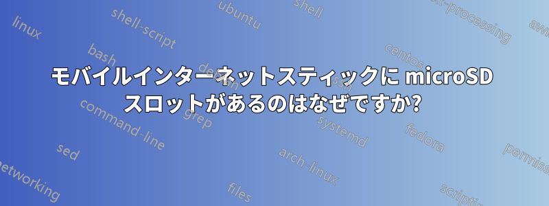 モバイルインターネットスティックに microSD スロットがあるのはなぜですか?