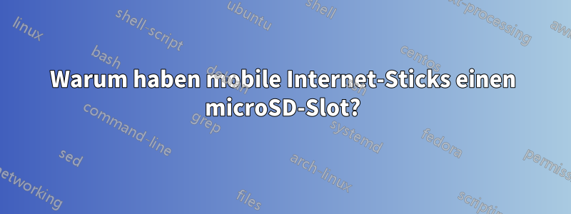 Warum haben mobile Internet-Sticks einen microSD-Slot?