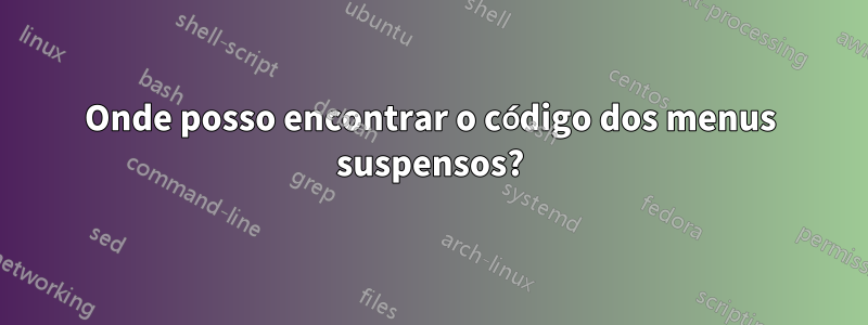 Onde posso encontrar o código dos menus suspensos?