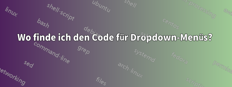 Wo finde ich den Code für Dropdown-Menüs?