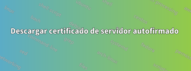 Descargar certificado de servidor autofirmado