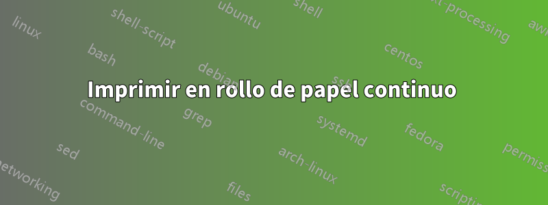 Imprimir en rollo de papel continuo