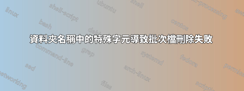 資料夾名稱中的特殊字元導致批次檔刪除失敗