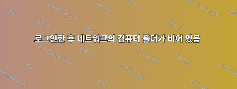 로그인한 후 네트워크의 컴퓨터 폴더가 비어 있음