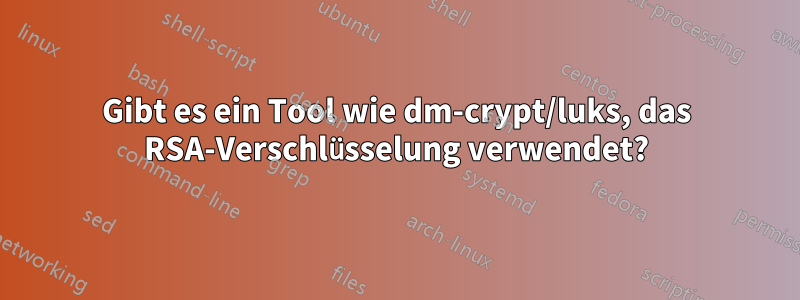 Gibt es ein Tool wie dm-crypt/luks, das RSA-Verschlüsselung verwendet?