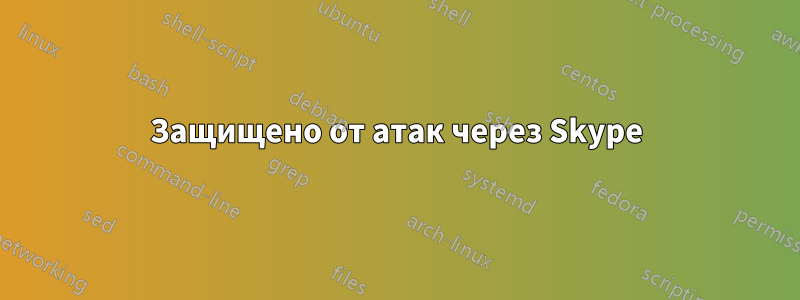 Защищено от атак через Skype