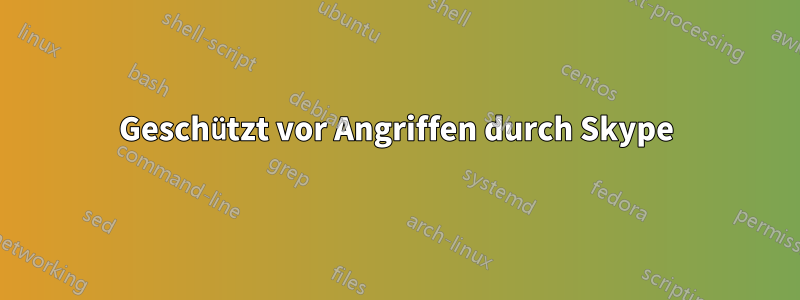 Geschützt vor Angriffen durch Skype