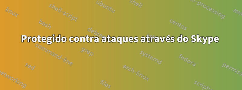 Protegido contra ataques através do Skype