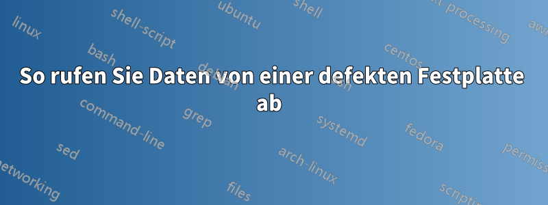 So rufen Sie Daten von einer defekten Festplatte ab