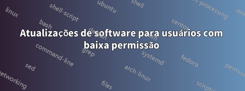 Atualizações de software para usuários com baixa permissão