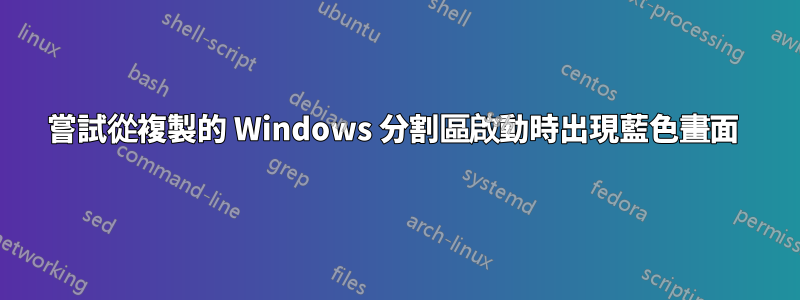 嘗試從複製的 Windows 分割區啟動時出現藍色畫面 