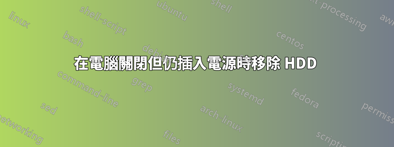 在電腦關閉但仍插入電源時移除 HDD