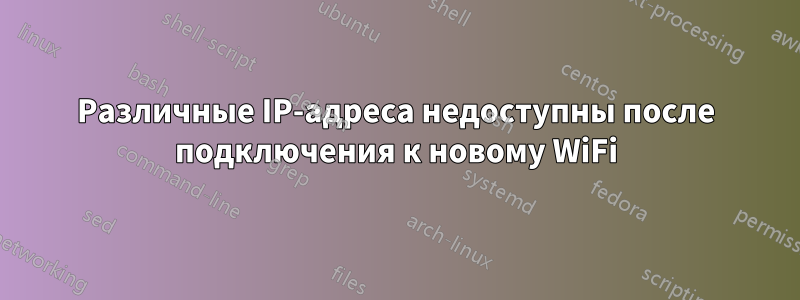 Различные IP-адреса недоступны после подключения к новому WiFi