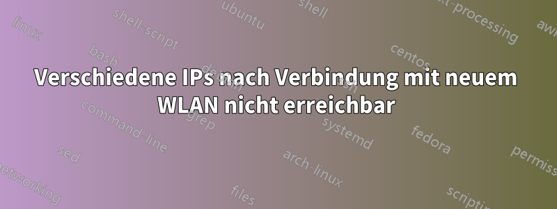 Verschiedene IPs nach Verbindung mit neuem WLAN nicht erreichbar