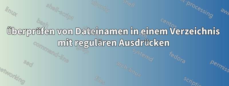 Überprüfen von Dateinamen in einem Verzeichnis mit regulären Ausdrücken