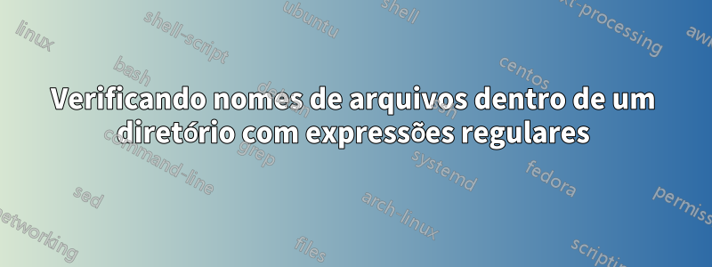Verificando nomes de arquivos dentro de um diretório com expressões regulares