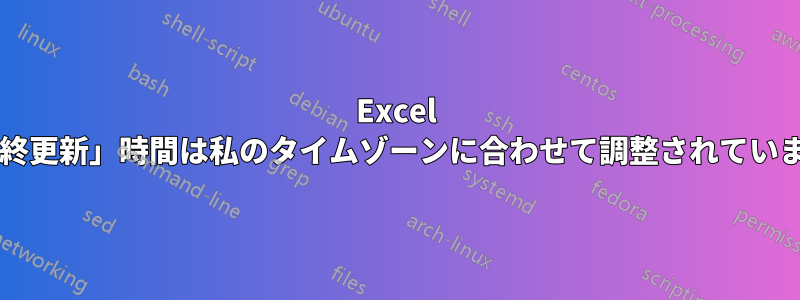 Excel の「最終更新」時間は私のタイムゾーンに合わせて調整されていますか?