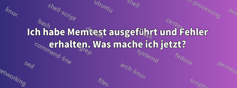 Ich habe Memtest ausgeführt und Fehler erhalten. Was mache ich jetzt?