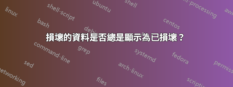 損壞的資料是否總是顯示為已損壞？