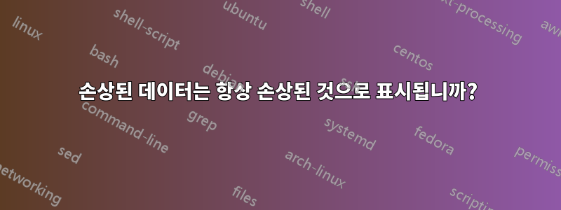 손상된 데이터는 항상 손상된 것으로 표시됩니까?