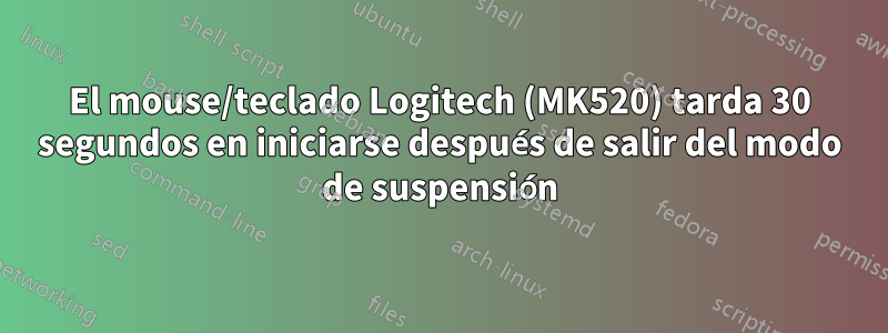 El mouse/teclado Logitech (MK520) tarda 30 segundos en iniciarse después de salir del modo de suspensión