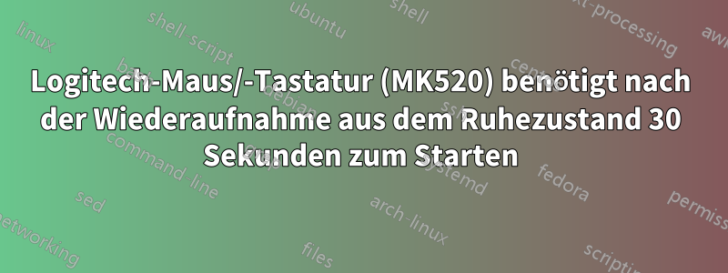 Logitech-Maus/-Tastatur (MK520) benötigt nach der Wiederaufnahme aus dem Ruhezustand 30 Sekunden zum Starten