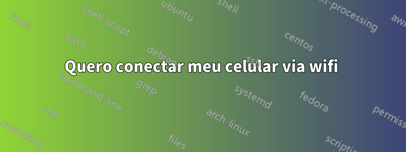 Quero conectar meu celular via wifi