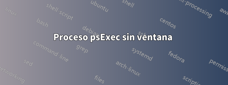 Proceso psExec sin ventana