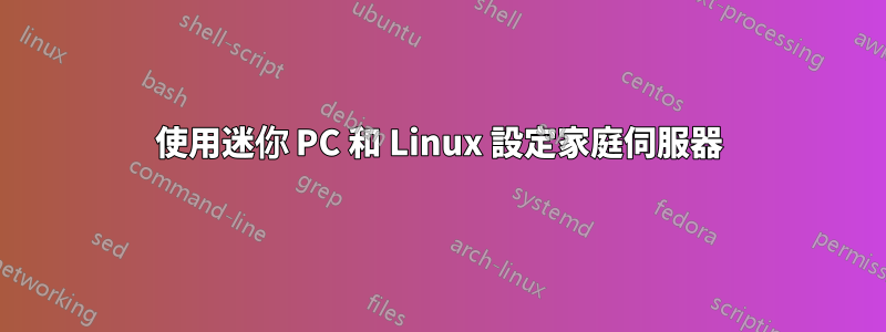 使用迷你 PC 和 Linux 設定家庭伺服器