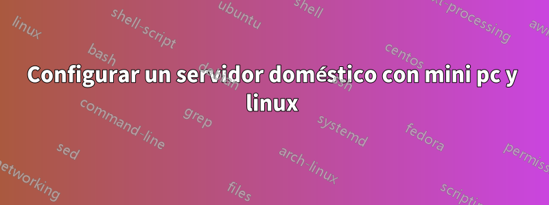 Configurar un servidor doméstico con mini pc y linux