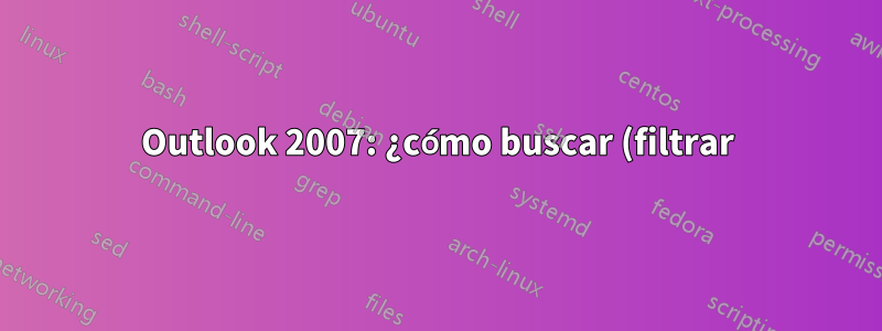 Outlook 2007: ¿cómo buscar (filtrar) el contenido de una carpeta de búsqueda?