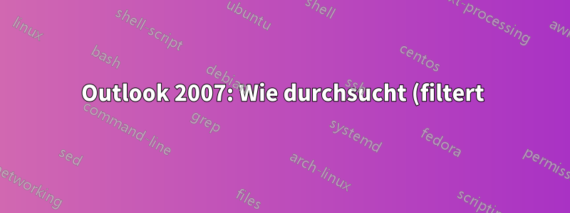 Outlook 2007: Wie durchsucht (filtert) man den Inhalt eines Suchordners?