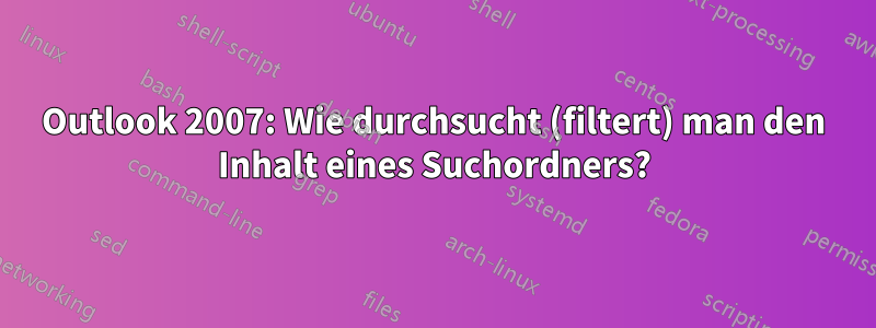 Outlook 2007: Wie durchsucht (filtert) man den Inhalt eines Suchordners?
