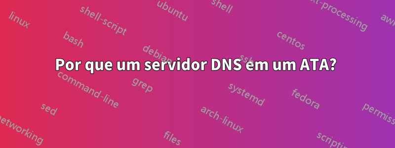Por que um servidor DNS em um ATA?
