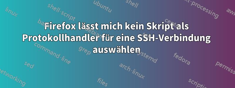 Firefox lässt mich kein Skript als Protokollhandler für eine SSH-Verbindung auswählen
