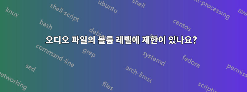 오디오 파일의 볼륨 레벨에 제한이 있나요? 