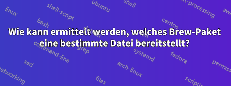 Wie kann ermittelt werden, welches Brew-Paket eine bestimmte Datei bereitstellt?
