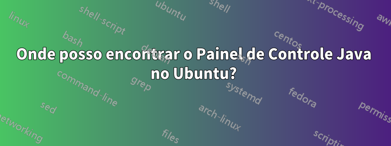 Onde posso encontrar o Painel de Controle Java no Ubuntu?